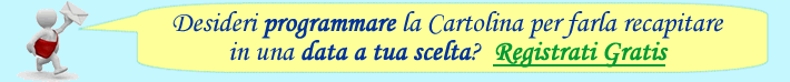 La funzione 'Invio Programmato' permette di indicare una data precisa di invio della Cartolina. Registrati Gratis e attiva questa Opzione Speciale